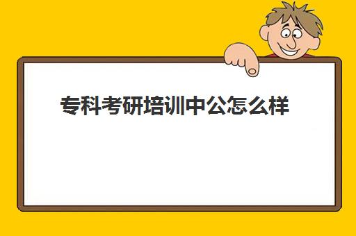 专科考研培训中公怎么样(考研数学培训班哪个好)