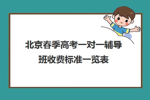 北京春季高考一对一辅导班收费标准一览表(北京辅导班收费价目表)