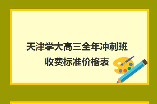 天津学大高三全年冲刺班收费标准价格表(天津最好的高中辅导机构)