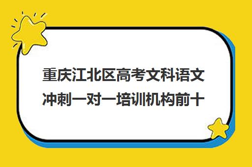 重庆江北区高考文科语文冲刺一对一培训机构前十排名(重庆最好的补课机构排名)