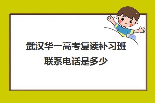 武汉华一高考复读补习班联系电话是多少