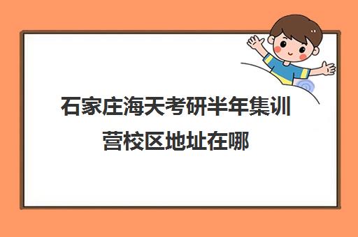 石家庄海天考研半年集训营校区地址在哪（在文都集训营待不下去）