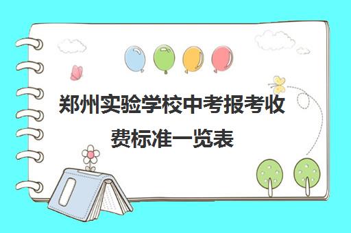 郑州实验学校中考报考收费标准一览表(郑州实验中专学校学费一年多少)