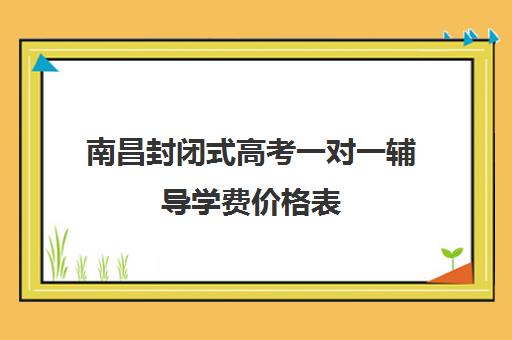 南昌封闭式高考一对一辅导学费价格表(高二全封闭辅导班)