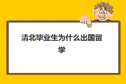 清北毕业生为什么出国留学(清北留学生毕业证一样吗)