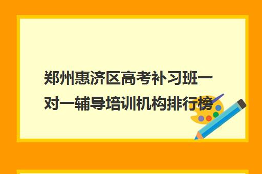 郑州惠济区高考补习班一对一辅导培训机构排行榜