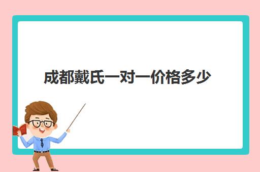 成都戴氏一对一价格多少(成都戴氏总部在哪儿)