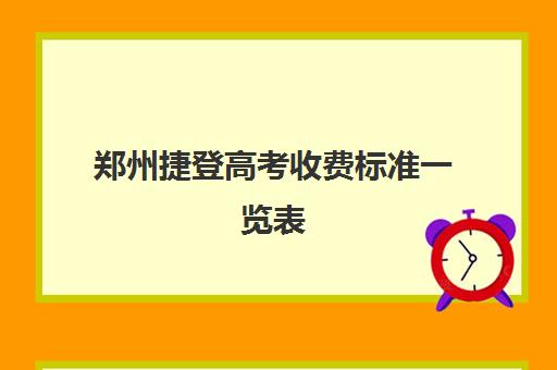 郑州捷登高考收费标准一览表(郑州捷登教育口碑怎么样)