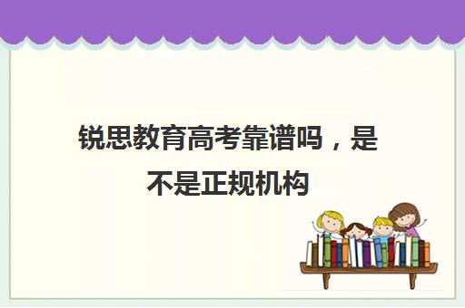 锐思教育高考靠谱吗，是不是正规机构（高考辅导机构排行榜是怎样的）