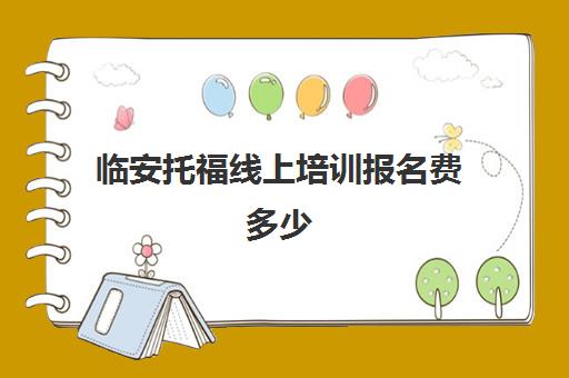 临安托福线上培训报名费多少(杭州托福机构哪个好)