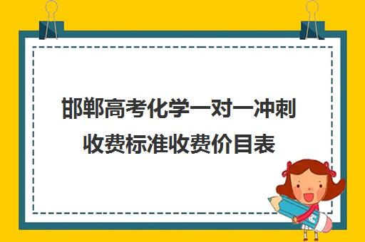 邯郸高考化学一对一冲刺收费标准收费价目表(高考志愿填报一对一咨询多少钱)