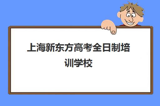 上海新东方高考全日制培训学校(高考辅导班)