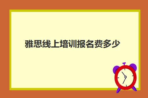 雅思线上培训报名费多少(雅思口语培训要去哪学)