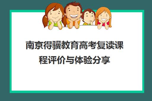 南京得骥教育高考复读课程评价与体验分享