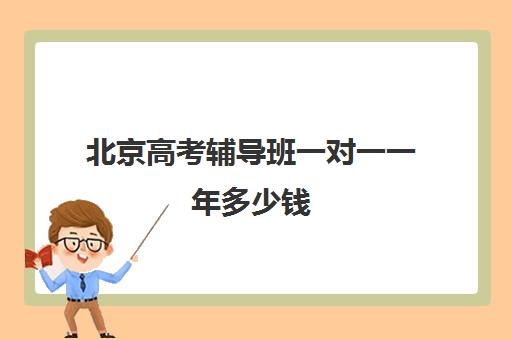 北京高考辅导班一对一一年多少钱(北京高考冲刺班封闭式全日制)