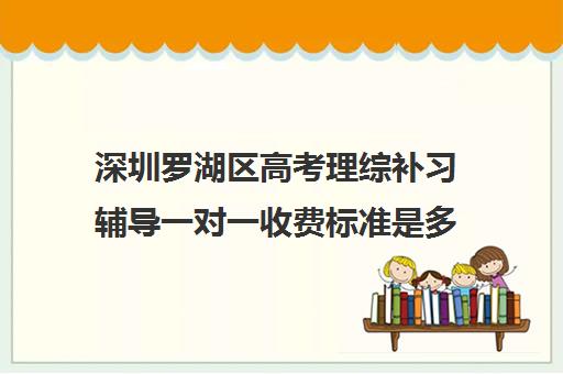 深圳罗湖区高考理综补习辅导一对一收费标准是多少补课多少钱一小时