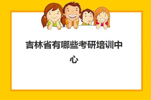 吉林省有哪些考研培训中心(长春考研培训机构排名榜)