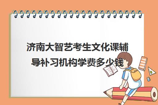 济南大智艺考生文化课辅导补习机构学费多少钱