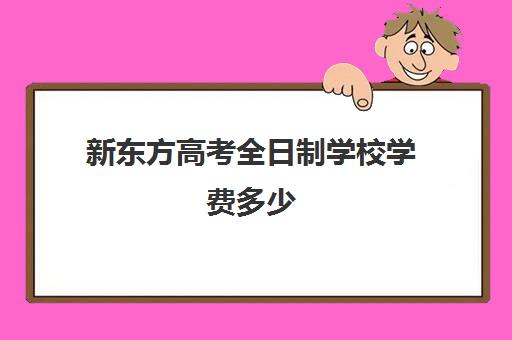 新东方高考全日制学校学费多少(中考全日制冲刺班有必要吗)