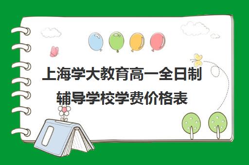 上海学大教育高一全日制辅导学校学费价格表（上海高中一对一补课多少钱一小时）