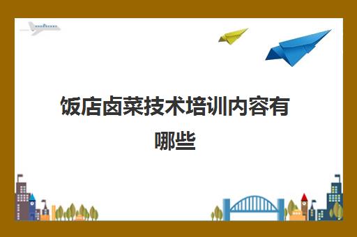 饭店卤菜技术培训内容有哪些(学卤菜)