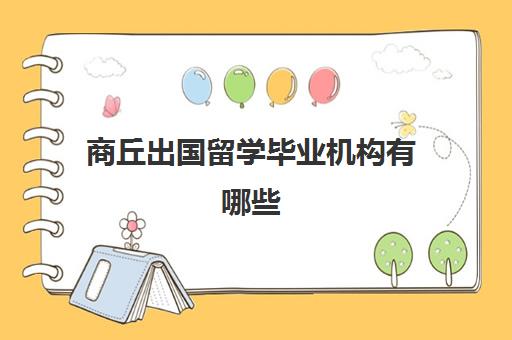 商丘出国留学毕业机构有哪些(大学毕业留学出国办理服务)