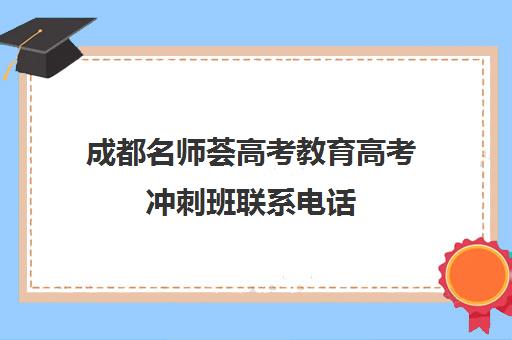 成都名师荟高考教育高考冲刺班联系电话(成都高三全日制冲刺班哪里好)