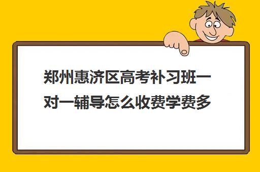 郑州惠济区高考补习班一对一辅导怎么收费学费多少钱