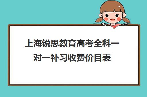 上海锐思教育高考全科一对一补习收费价目表