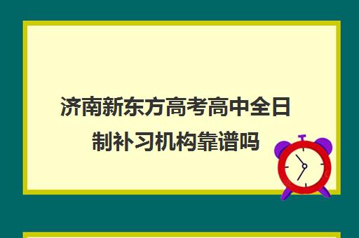 济南新东方高考高中全日制补习机构靠谱吗