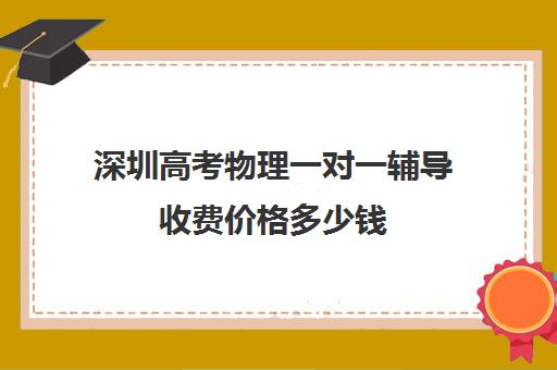 深圳高考物理一对一辅导收费价格多少钱(精锐一对一收费标准)