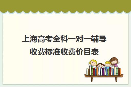 上海高考全科一对一辅导收费标准收费价目表(上海高三全日制补课机构)