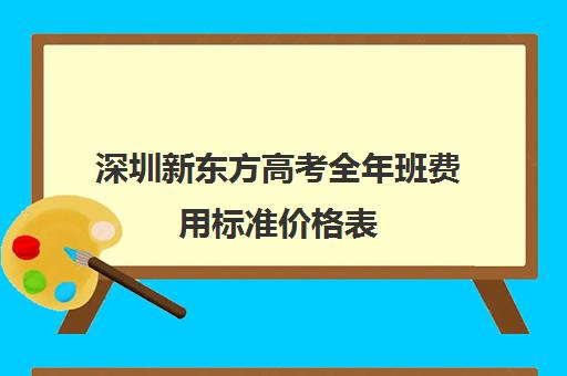 深圳新东方高考全年班费用标准价格表(新东方口语班价格官网)