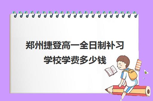 郑州捷登高一全日制补习学校学费多少钱