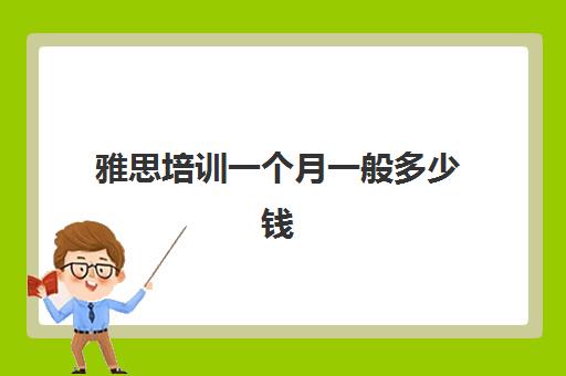 雅思培训一个月一般多少钱(雅思一个月从4到6)