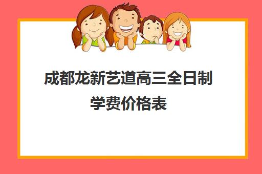 成都龙新艺道高三全日制学费价格表(成都最好的艺考培训学校)