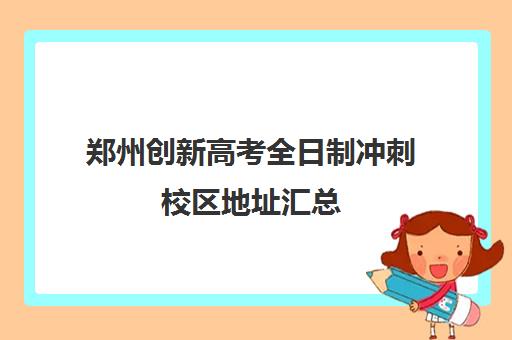 郑州创新高考全日制冲刺校区地址汇总(郑州最好的高三集训班)