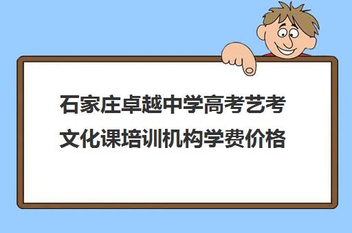 石家庄卓越中学高考艺考文化课培训机构学费价格表(艺考培训班舞蹈艺考培训课程)