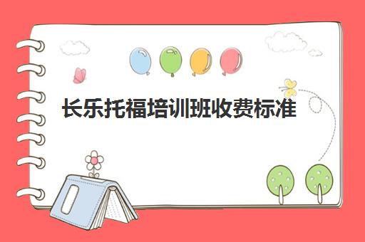 长乐托福培训班收费标准(长乐哪里有唱歌培训班)