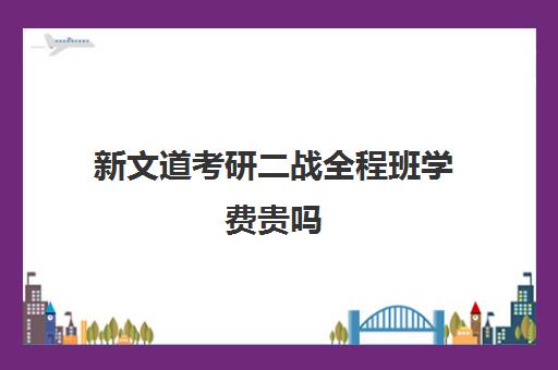 新文道考研二战全程班学费贵吗(厦门大学研究生学费收费标准)