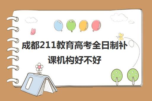 成都211教育高考全日制补课机构好不好(成都大学补课机构有哪些)