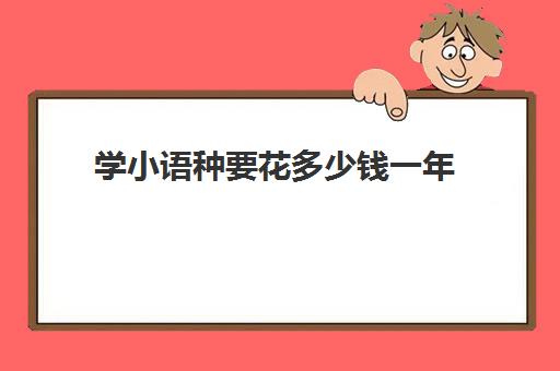 学小语种要花多少钱一年(最挣钱的小语种)