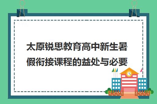 太原锐思教育高中新生暑假衔接课程的益处与必要性