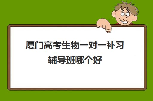 厦门高考生物一对一补习辅导班哪个好