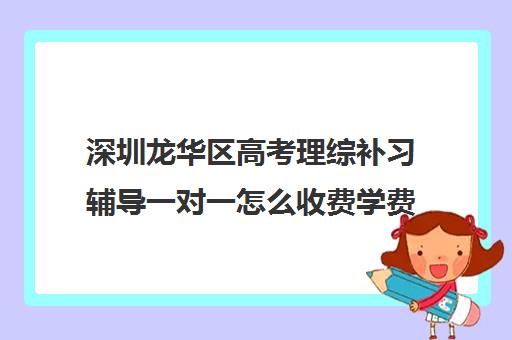 深圳龙华区高考理综补习辅导一对一怎么收费学费多少钱