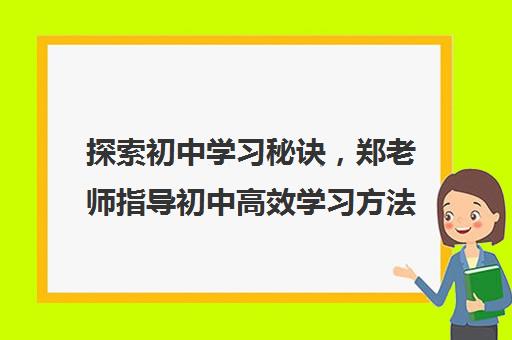 探索初中学习秘诀，郑老师指导初中高效学习方法！-济南郑老师教育