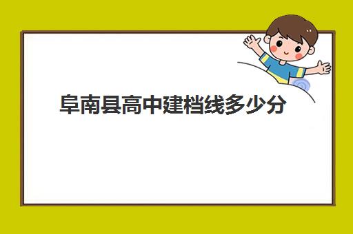 阜南县高中建档线多少分(中考不到建档线怎么办)