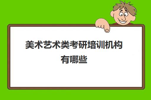 美术艺术类考研培训机构有哪些(艺术类考研辅导机构)