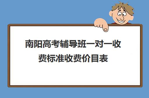 南阳高考辅导班一对一收费标准收费价目表(高三培训机构学费一般多少)