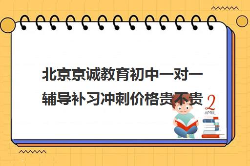 北京京诚教育初中一对一辅导补习冲刺价格贵不贵？多少钱一年